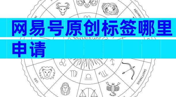 网易号原创标签哪里申请