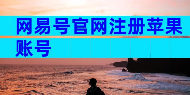 网易号官网注册苹果账号