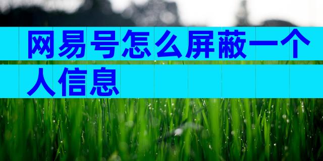 网易号怎么屏蔽一个人信息