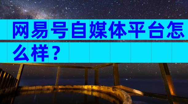 网易号自媒体平台怎么样？