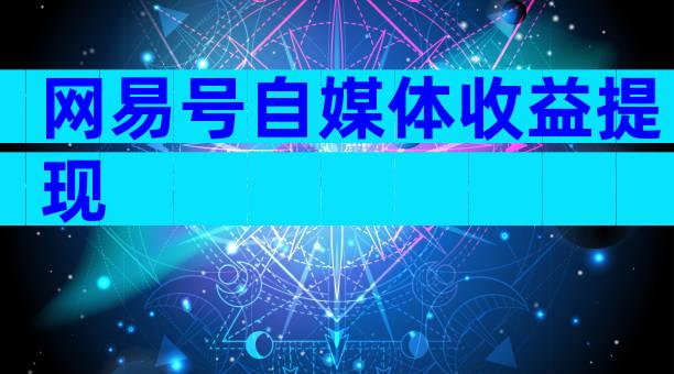 网易号自媒体收益提现