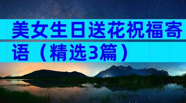 美女生日送花祝福寄语（精选3篇）
