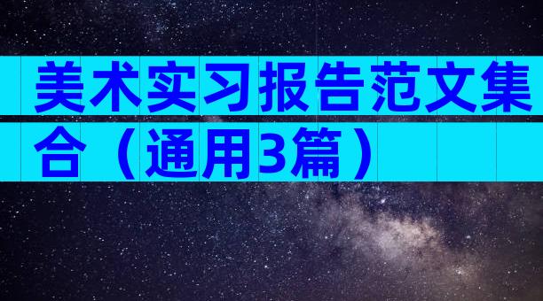 美术实习报告范文集合（通用3篇）