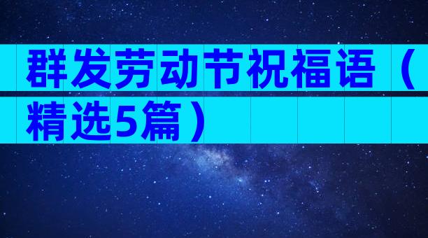群发劳动节祝福语（精选5篇）