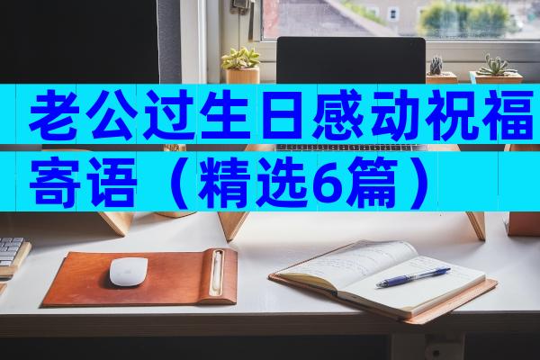 老公过生日感动祝福寄语（精选6篇）