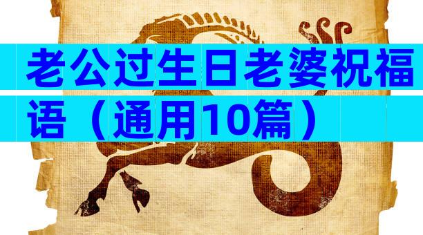 老公过生日老婆祝福语（通用10篇）