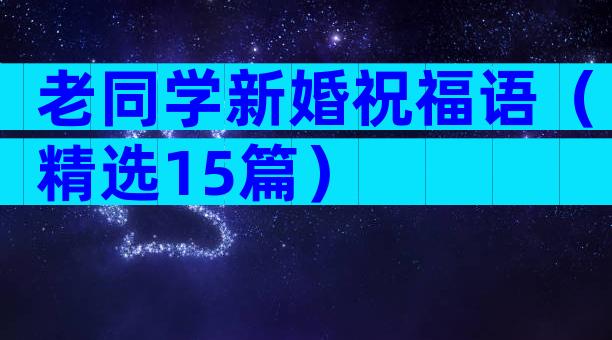 老同学新婚祝福语（精选15篇）