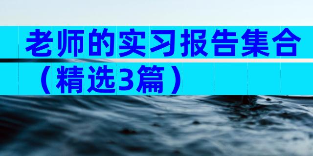 老师的实习报告集合（精选3篇）