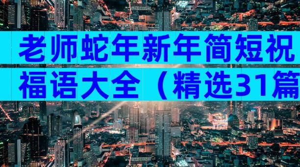 老师蛇年新年简短祝福语大全（精选31篇）