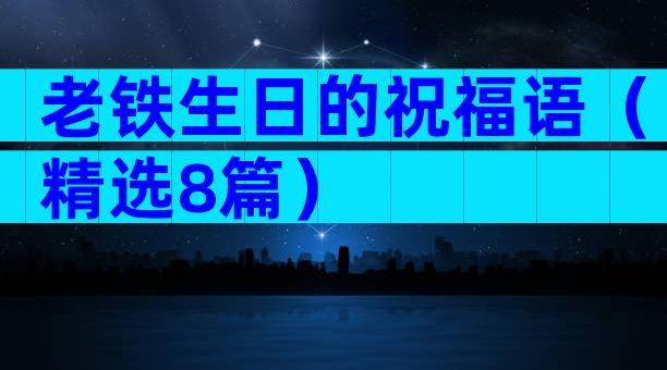 老铁生日的祝福语（精选8篇）