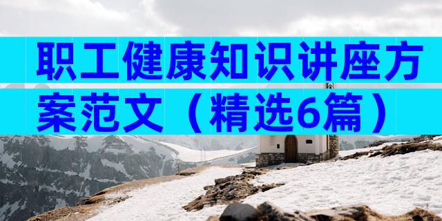 职工健康知识讲座方案范文（精选6篇）
