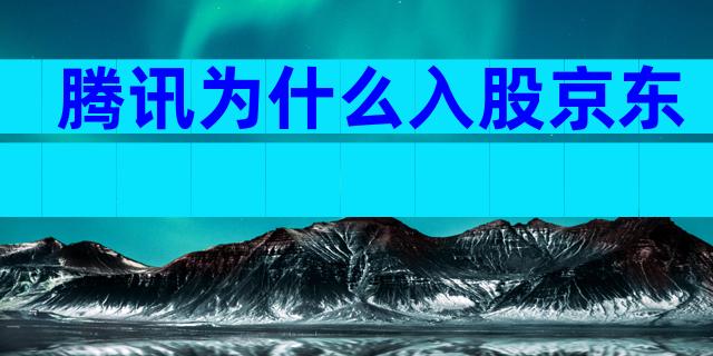 腾讯为什么入股京东