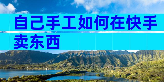 自己手工如何在快手卖东西