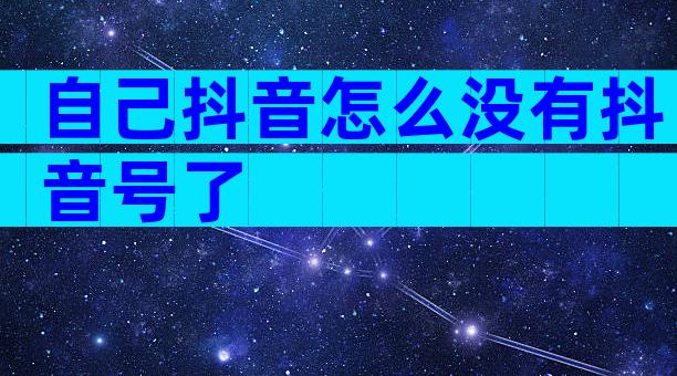 自己抖音怎么没有抖音号了