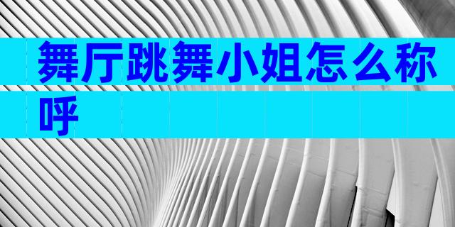 舞厅跳舞小姐怎么称呼