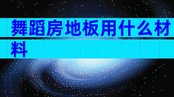 舞蹈房地板用什么材料