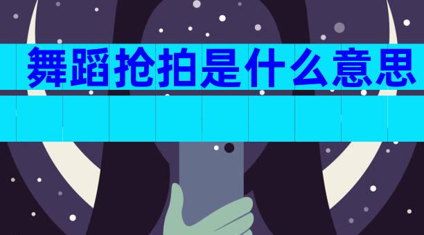 舞蹈抢拍是什么意思