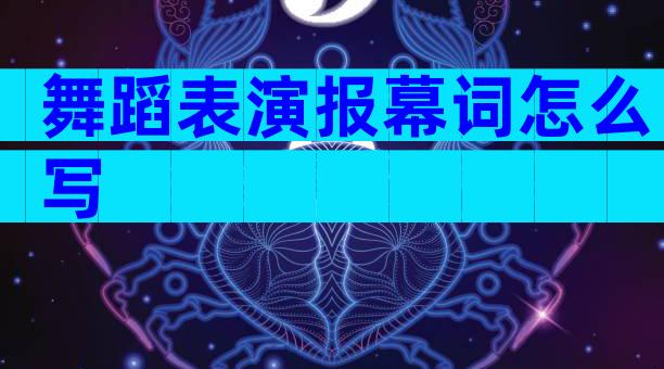 舞蹈表演报幕词怎么写