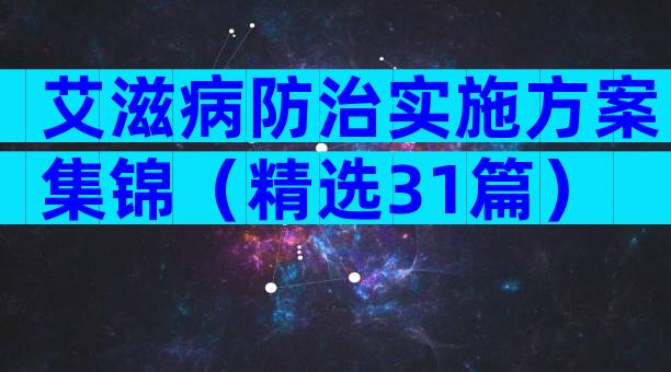 艾滋病防治实施方案集锦（精选31篇）