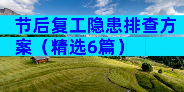 节后复工隐患排查方案（精选6篇）