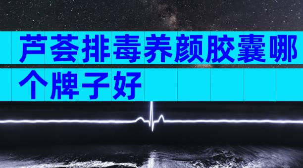 芦荟排毒养颜胶囊哪个牌子好