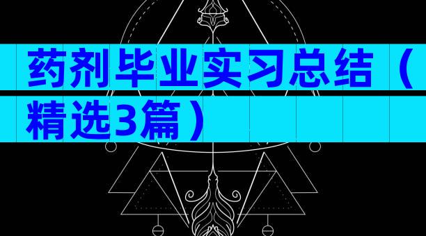 药剂毕业实习总结（精选3篇）