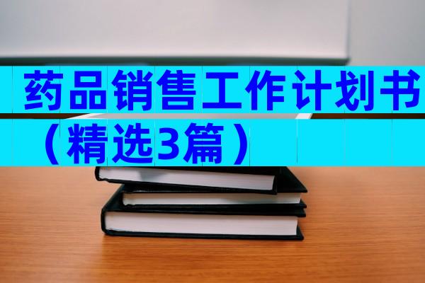 药品销售工作计划书（精选3篇）