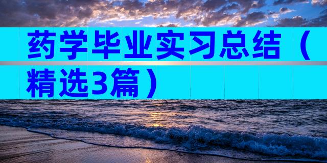 药学毕业实习总结（精选3篇）