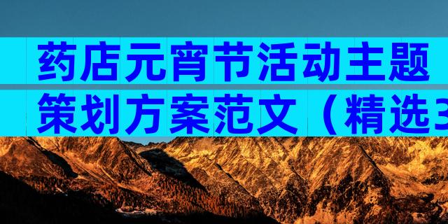 药店元宵节活动主题策划方案范文（精选30篇）