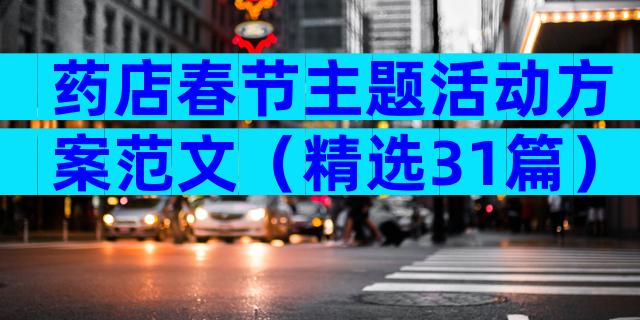 药店春节主题活动方案范文（精选31篇）