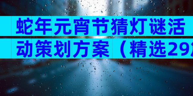 蛇年元宵节猜灯谜活动策划方案（精选29篇）
