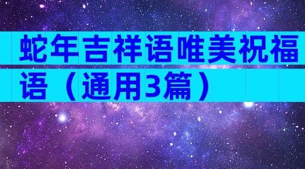 蛇年吉祥语唯美祝福语（通用3篇）