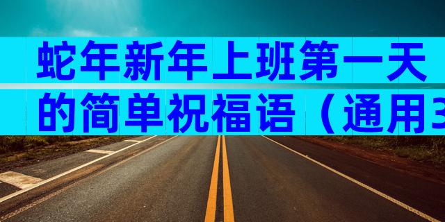 蛇年新年上班第一天的简单祝福语（通用3篇）