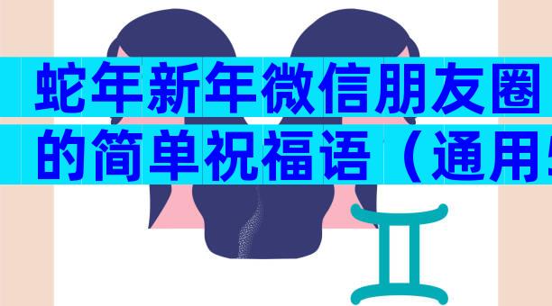 蛇年新年微信朋友圈的简单祝福语（通用5篇）
