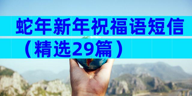 蛇年新年祝福语短信（精选29篇）