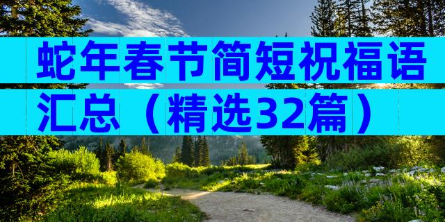 蛇年春节简短祝福语汇总（精选32篇）