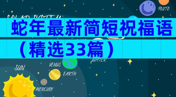 蛇年最新简短祝福语（精选33篇）