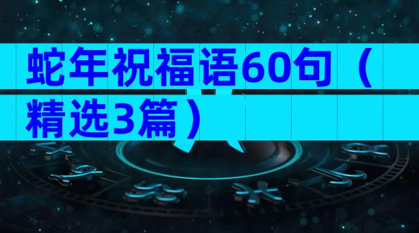 蛇年祝福语60句（精选3篇）