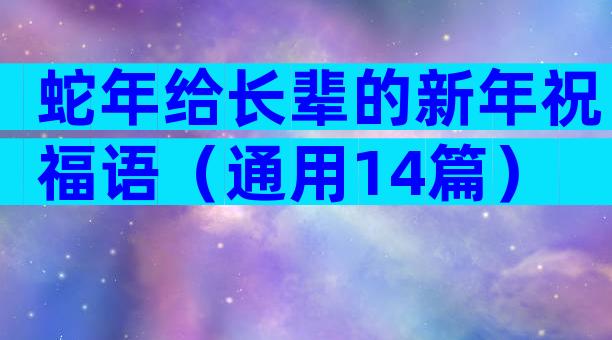 蛇年给长辈的新年祝福语（通用14篇）
