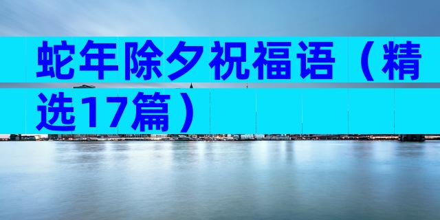 蛇年除夕祝福语（精选17篇）