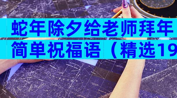 蛇年除夕给老师拜年简单祝福语（精选19篇）