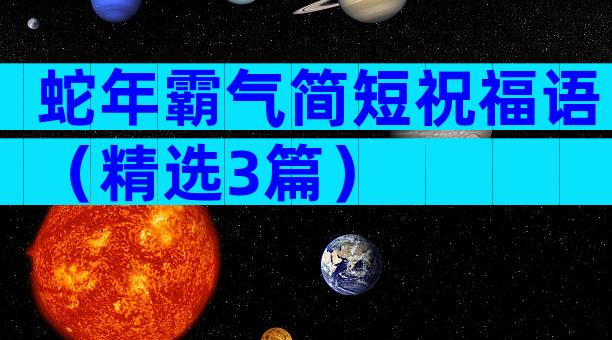 蛇年霸气简短祝福语（精选3篇）