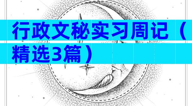 行政文秘实习周记（精选3篇）