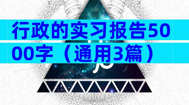 行政的实习报告5000字（通用3篇）
