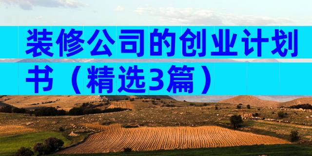 装修公司的创业计划书（精选3篇）