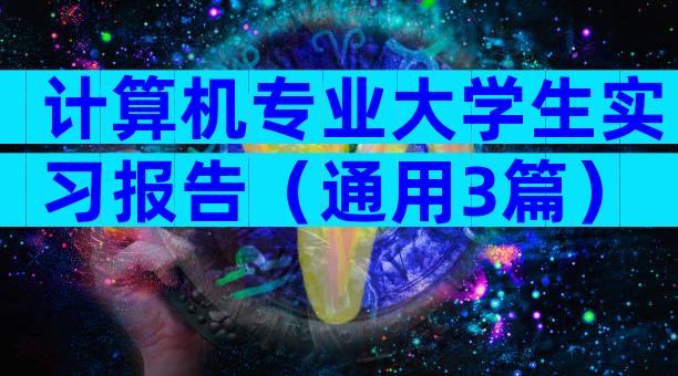 计算机专业大学生实习报告（通用3篇）