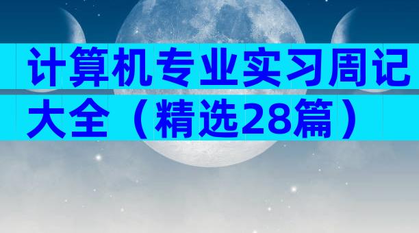 计算机专业实习周记大全（精选28篇）
