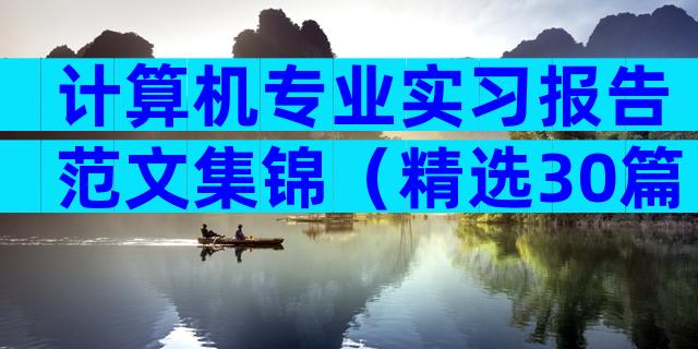 计算机专业实习报告范文集锦（精选30篇）
