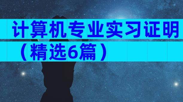 计算机专业实习证明（精选6篇）