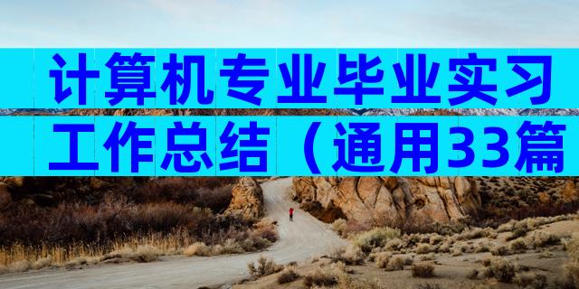 计算机专业毕业实习工作总结（通用33篇）